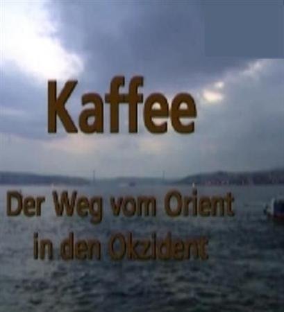 ����. ����������� � ������� �� ����� / Kafee. Der Weg vom Orient in den Okzident (2002 / SATRip)