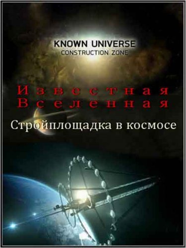 ��������� ���������. ����������� ������������� / Known Universe. Construction Zone (2011) HDTVRip