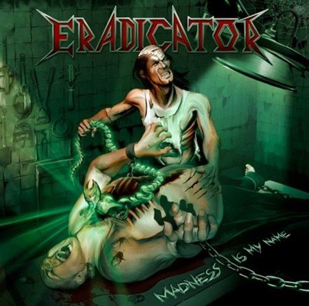Eradicator - Madness Is My Name (2012)