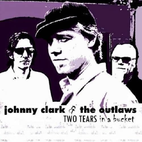 Johnny Clark & The Outlaws - Two Tears In A Bucket (2012)